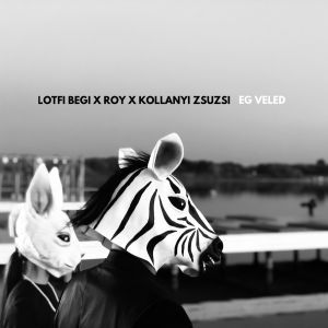 Lotfi Begi x Roy feat. Kollányi Zsuzsi - Ég veled