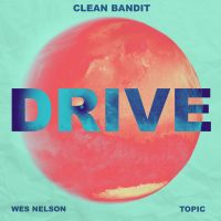 Clean Bandit &amp; Topic - Drive (feat. Wes Nelson)
